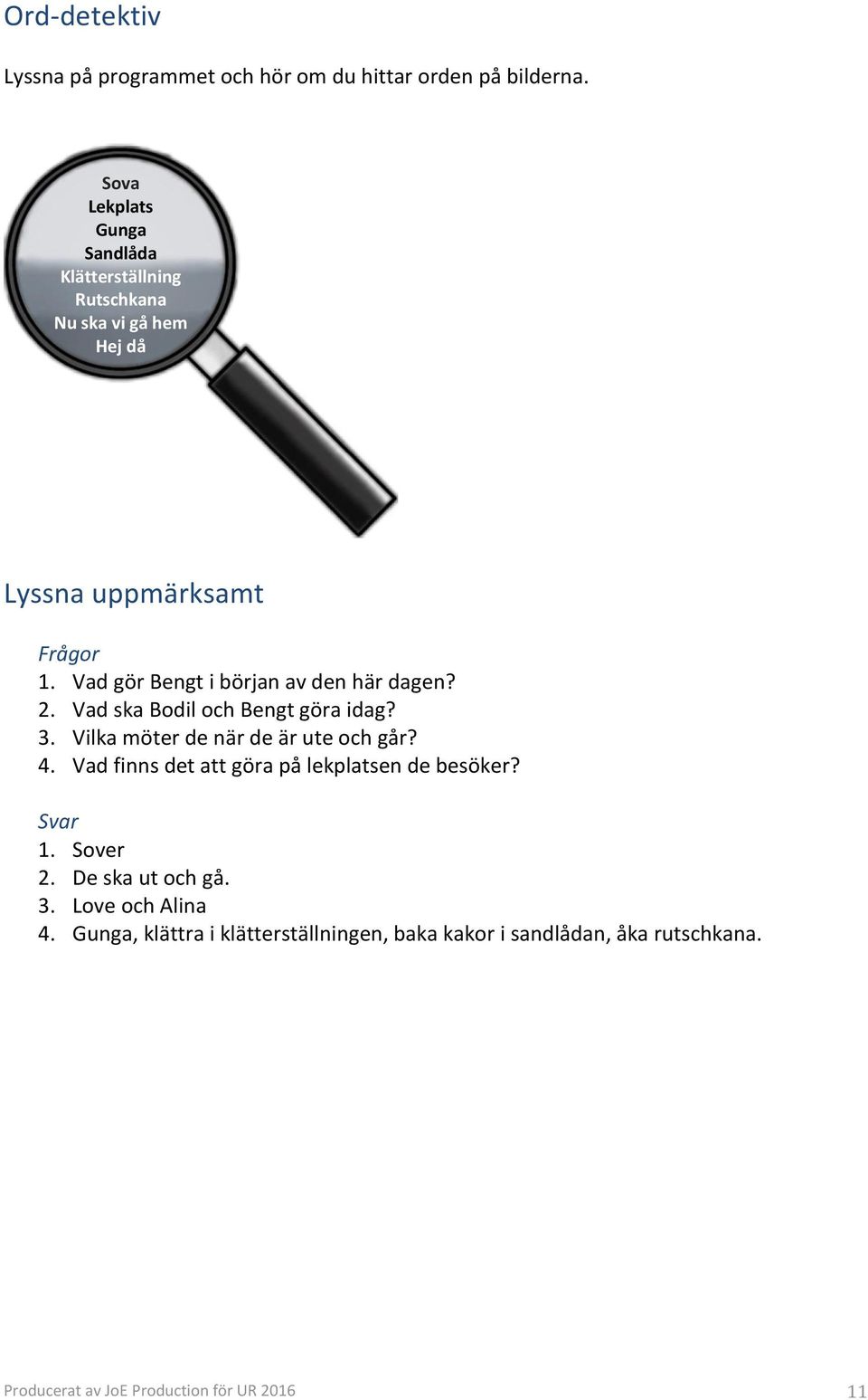 Vad gör Bengt i början av den här dagen? 2. Vad ska Bodil och Bengt göra idag? 3. Vilka möter de när de är ute och går? 4.