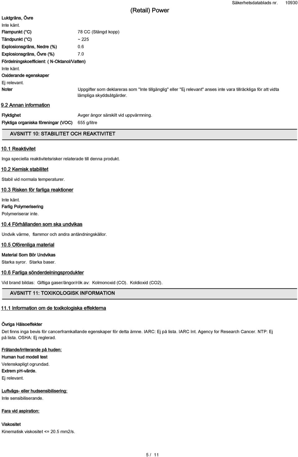 att vidta lämpliga skyddsåtgärder. Avger ångor särskilt vid uppvärmning. AVSNITT 10: STABILITET OCH REAKTIVITET 10.1 Reaktivitet Inga speciella reaktivitetsrisker relaterade till denna produkt. 10.2 Kemisk stabilitet Stabil vid normala temperaturer.