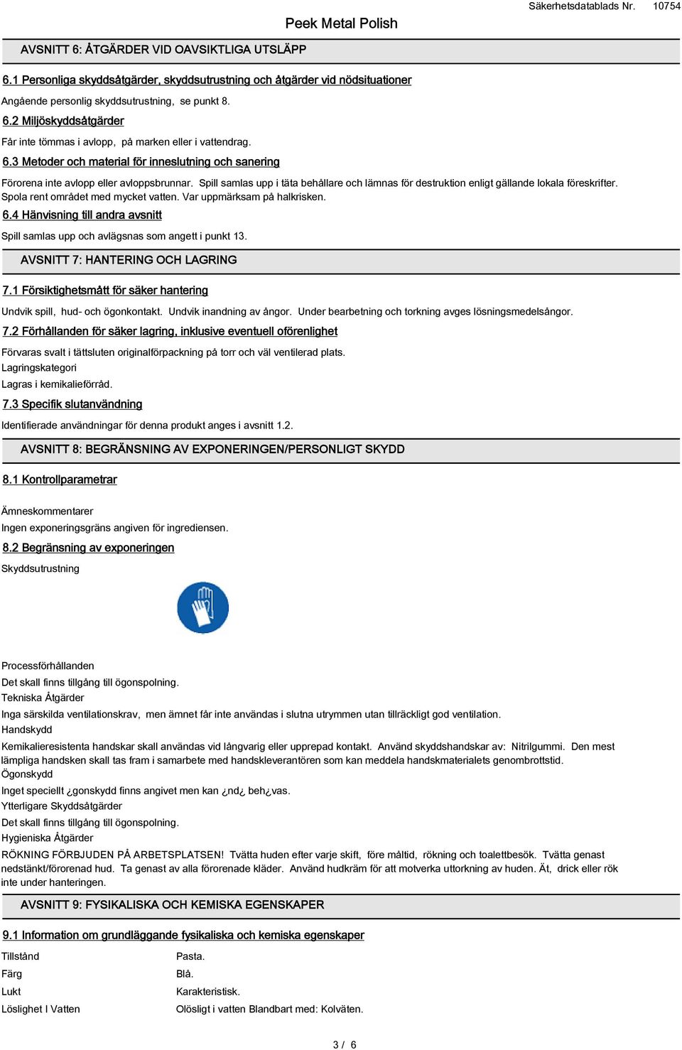 Spola rent området med mycket vatten. Var uppmärksam på halkrisken. 6.4 Hänvisning till andra avsnitt Spill samlas upp och avlägsnas som angett i punkt 13. AVSNITT 7: HANTERING OCH LAGRING 7.