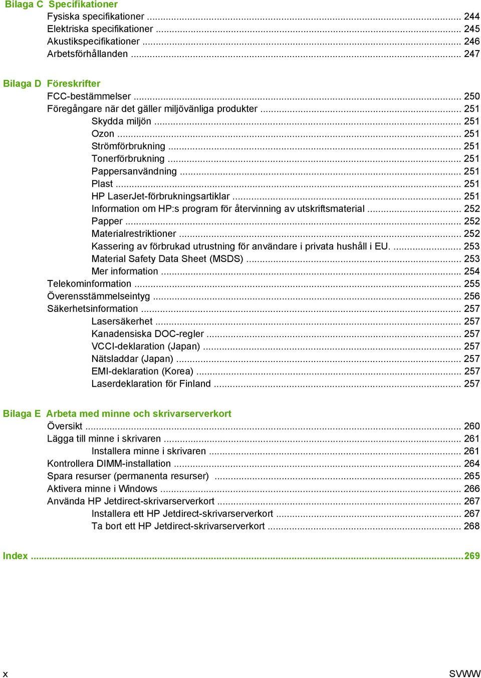 .. 251 HP LaserJet-förbrukningsartiklar... 251 Information om HP:s program för återvinning av utskriftsmaterial... 252 Papper... 252 Materialrestriktioner.