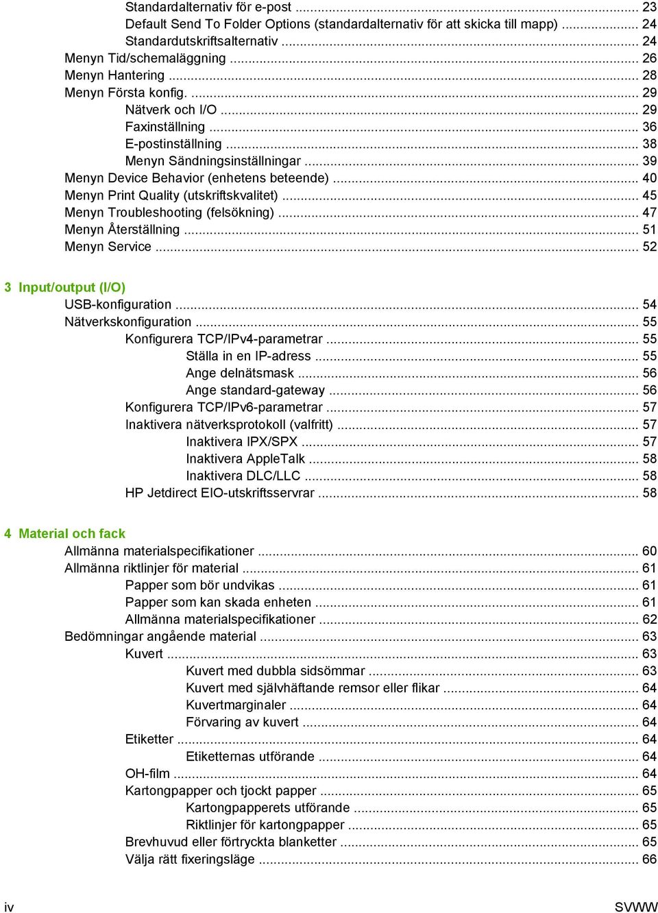 .. 40 Menyn Print Quality (utskriftskvalitet)... 45 Menyn Troubleshooting (felsökning)... 47 Menyn Återställning... 51 Menyn Service... 52 3 Input/output (I/O) USB-konfiguration.