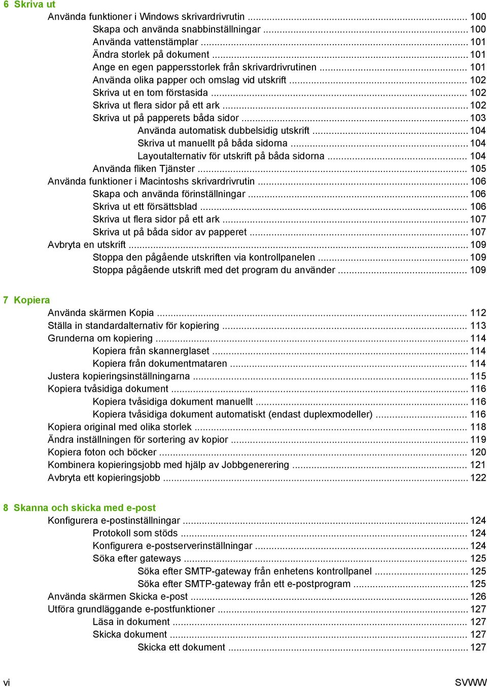 .. 102 Skriva ut på papperets båda sidor... 103 Använda automatisk dubbelsidig utskrift... 104 Skriva ut manuellt på båda sidorna... 104 Layoutalternativ för utskrift på båda sidorna.