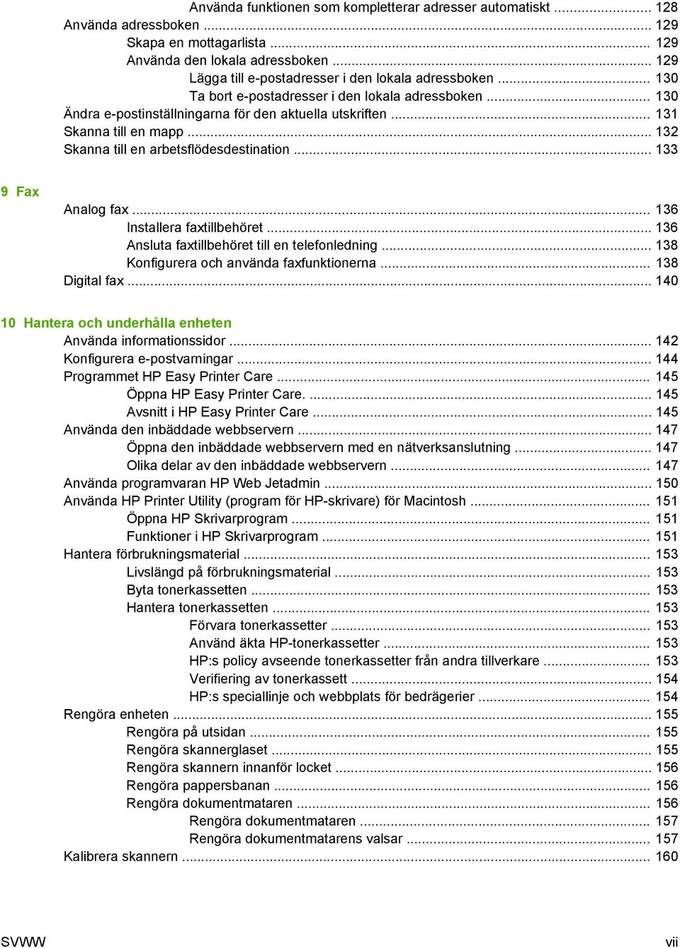 .. 131 Skanna till en mapp... 132 Skanna till en arbetsflödesdestination... 133 9 Fax Analog fax... 136 Installera faxtillbehöret... 136 Ansluta faxtillbehöret till en telefonledning.