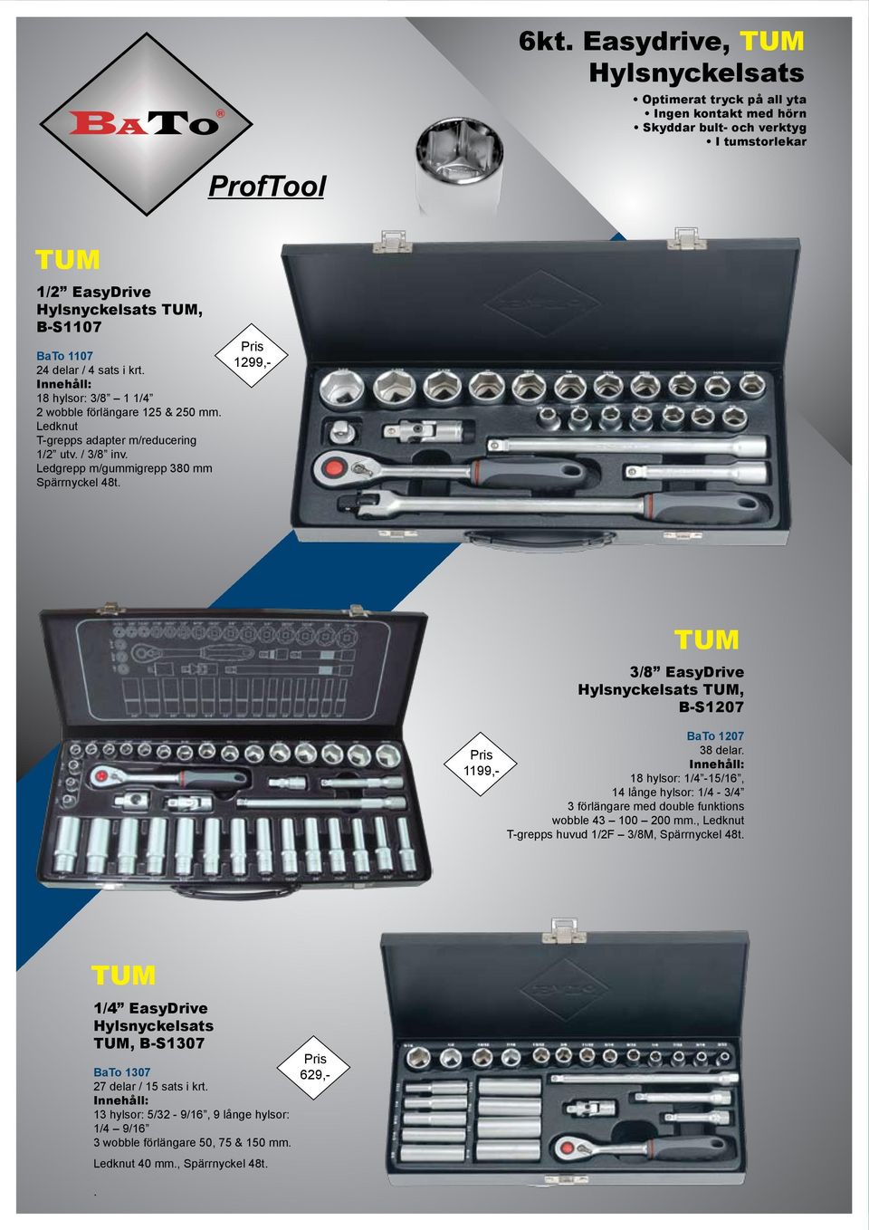 1299,- 1199,- 3/8 EasyDrive Hylsnyckelsats, B-S1207 BaTo 1207 38 delar. 18 hylsor: 1/4-15/16, 14 långe hylsor: 1/4-3/4 3 förlängare med double funktions wobble 43 100 200 mm.