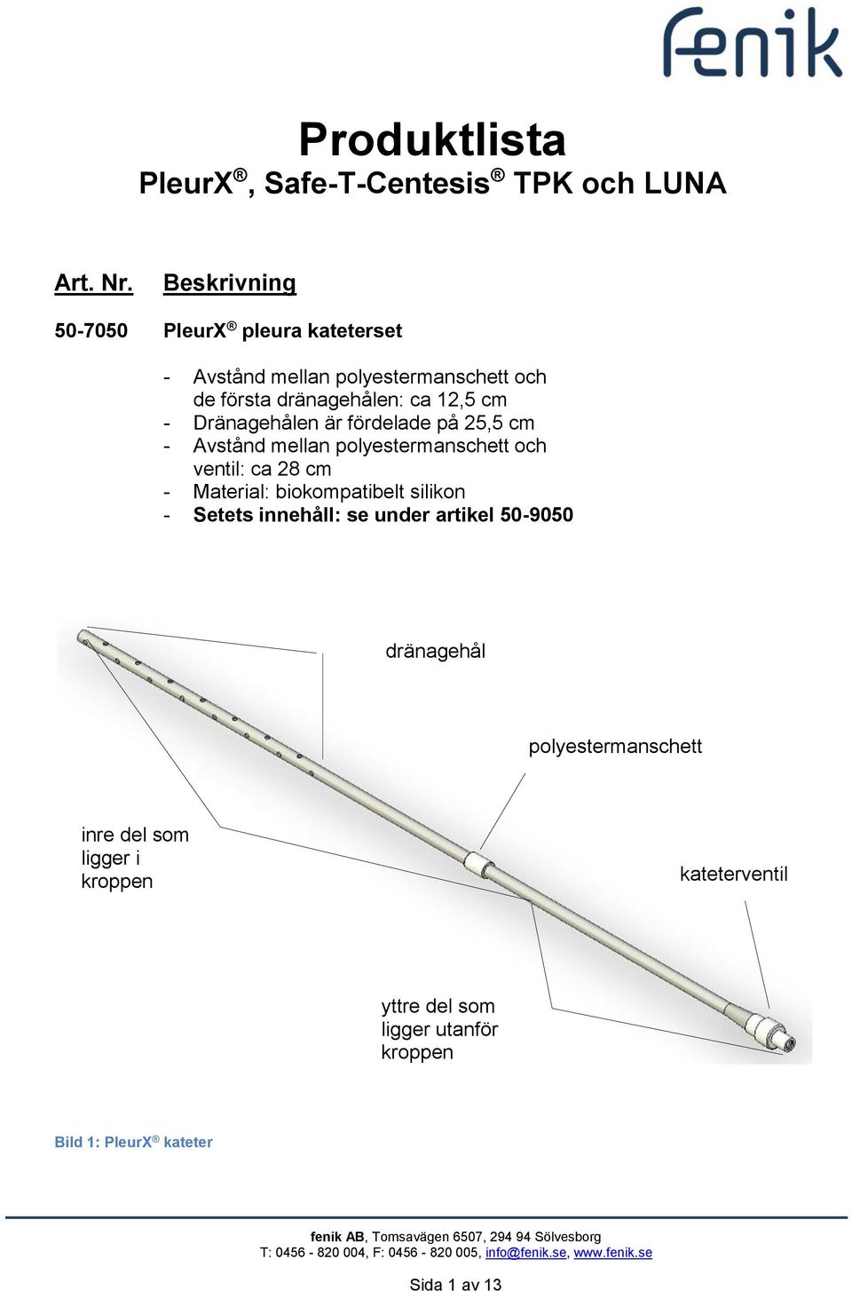 Dränagehålen är fördelade på 25,5 cm - Avstånd mellan polyestermanschett och ventil: ca 28 cm - Material: biokompatibelt