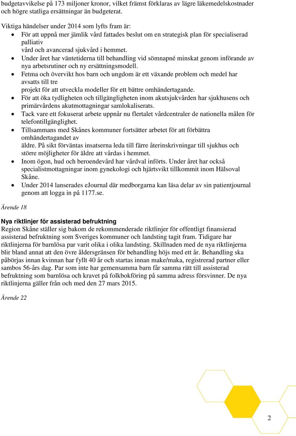 Under året har väntetiderna till behandling vid sömnapné minskat genom införande av nya arbetsrutiner och ny ersättningsmodell.
