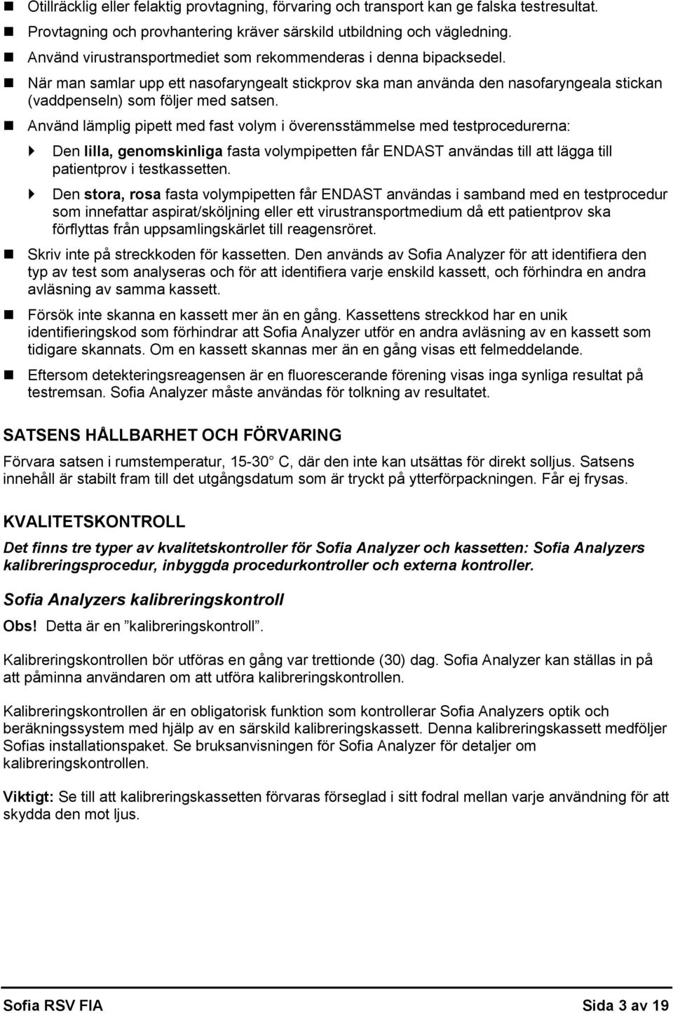 Använd lämplig pipett med fast volym i överensstämmelse med testprocedurerna: Den lilla, genomskinliga fasta volympipetten får ENDAST användas till att lägga till patientprov i testkassetten.