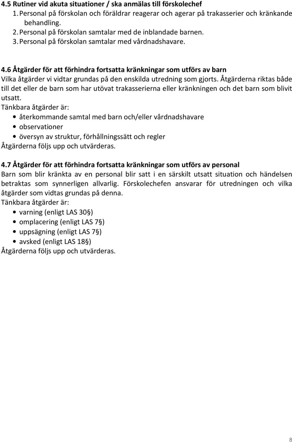 6 Åtgärder för att förhindra fortsatta kränkningar som utförs av barn Vilka åtgärder vi vidtar grundas på den enskilda utredning som gjorts.