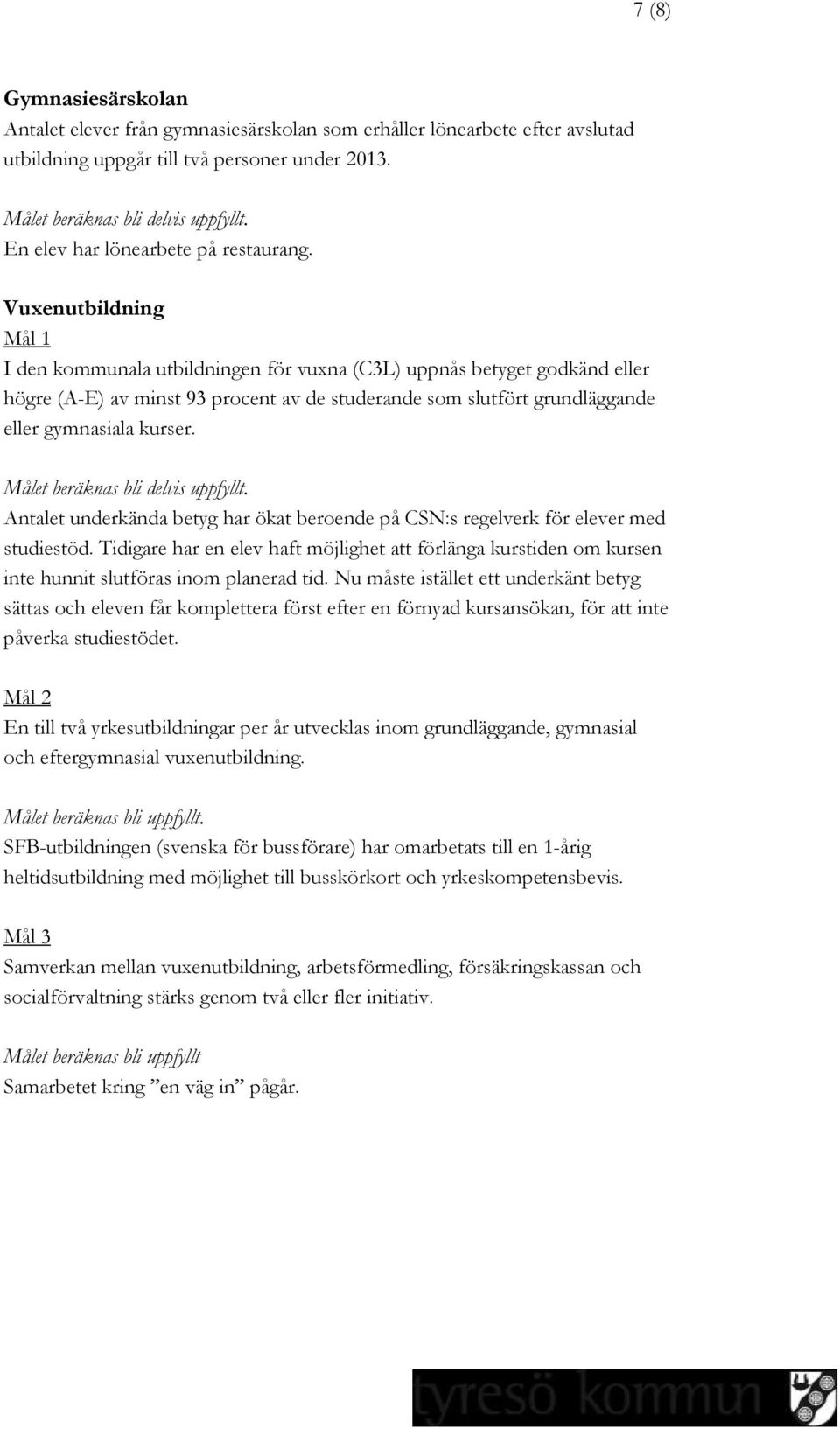 Vuxenutbildning I den kommunala utbildningen för vuxna (C3L) uppnås betyget godkänd eller högre (A-E) av minst 93 procent av de studerande som slutfört grundläggande eller gymnasiala kurser.