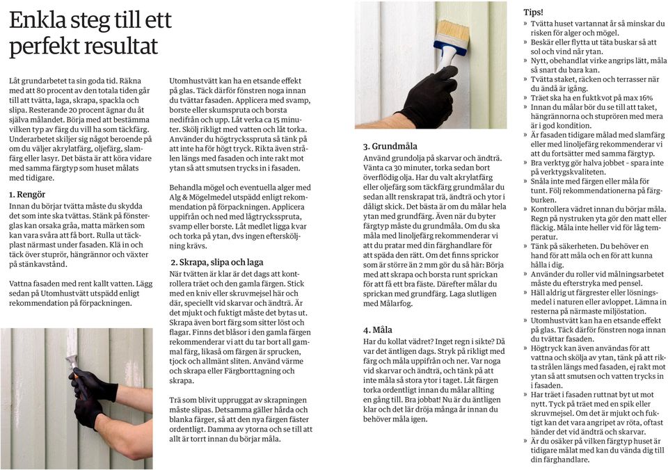 Underarbetet skiljer sig något beroende på om du väljer akrylatfärg, oljefärg, slamfärg eller lasyr. Det bästa är att köra vidare med samma färgtyp som huset målats med tidigare. 1.