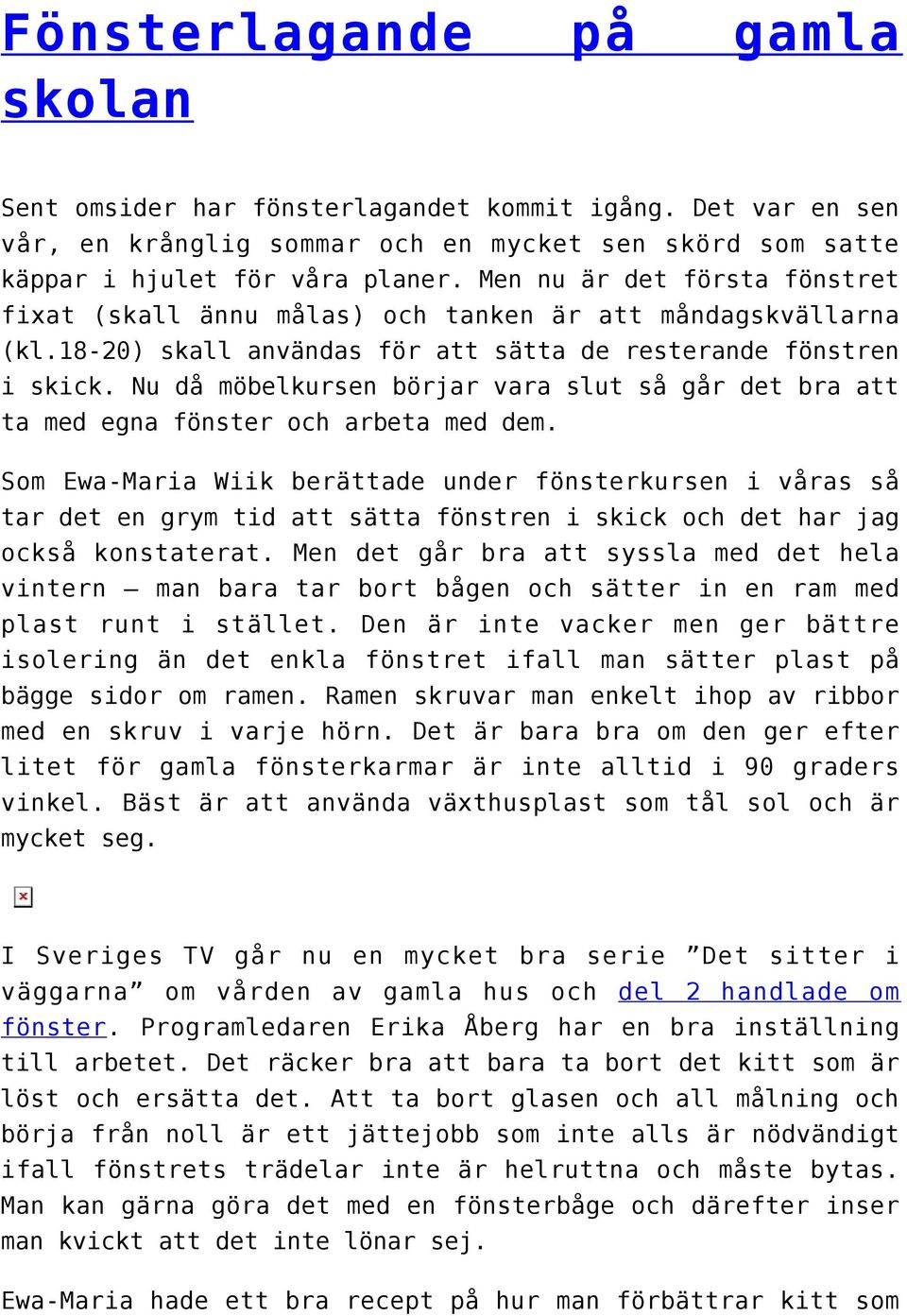 Nu då möbelkursen börjar vara slut så går det bra att ta med egna fönster och arbeta med dem.
