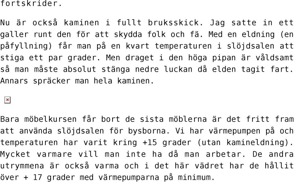 Men draget i den höga pipan är våldsamt så man måste absolut stänga nedre luckan då elden tagit fart. Annars spräcker man hela kaminen.