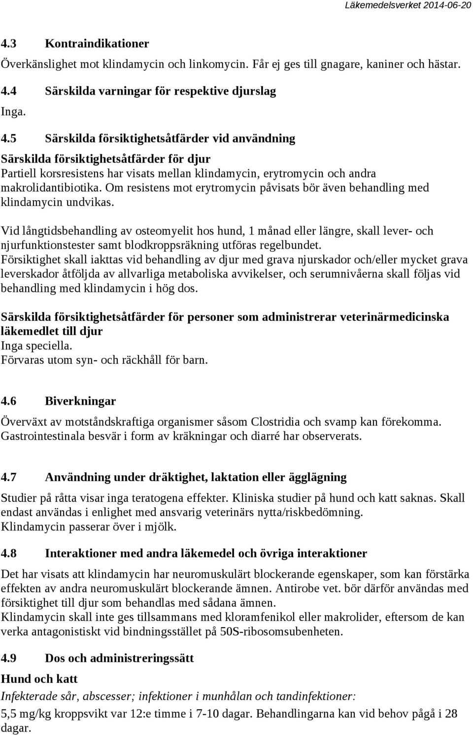 5 Särskilda försiktighetsåtfärder vid användning Särskilda försiktighetsåtfärder för djur Partiell korsresistens har visats mellan klindamycin, erytromycin och andra makrolidantibiotika.