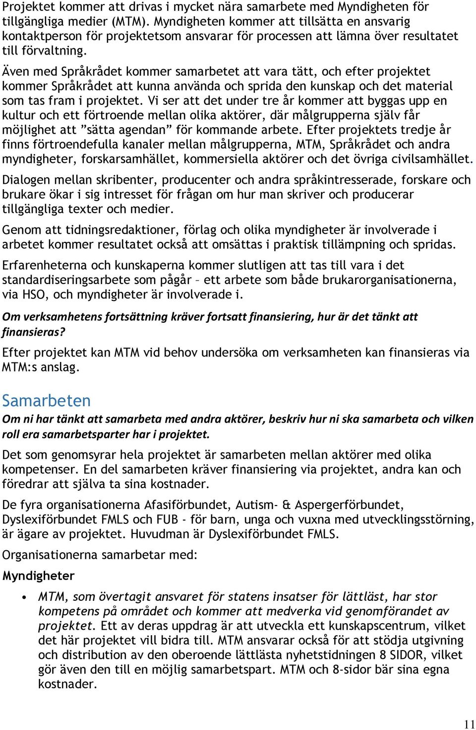 Även med Språkrådet kommer samarbetet att vara tätt, och efter projektet kommer Språkrådet att kunna använda och sprida den kunskap och det material som tas fram i projektet.