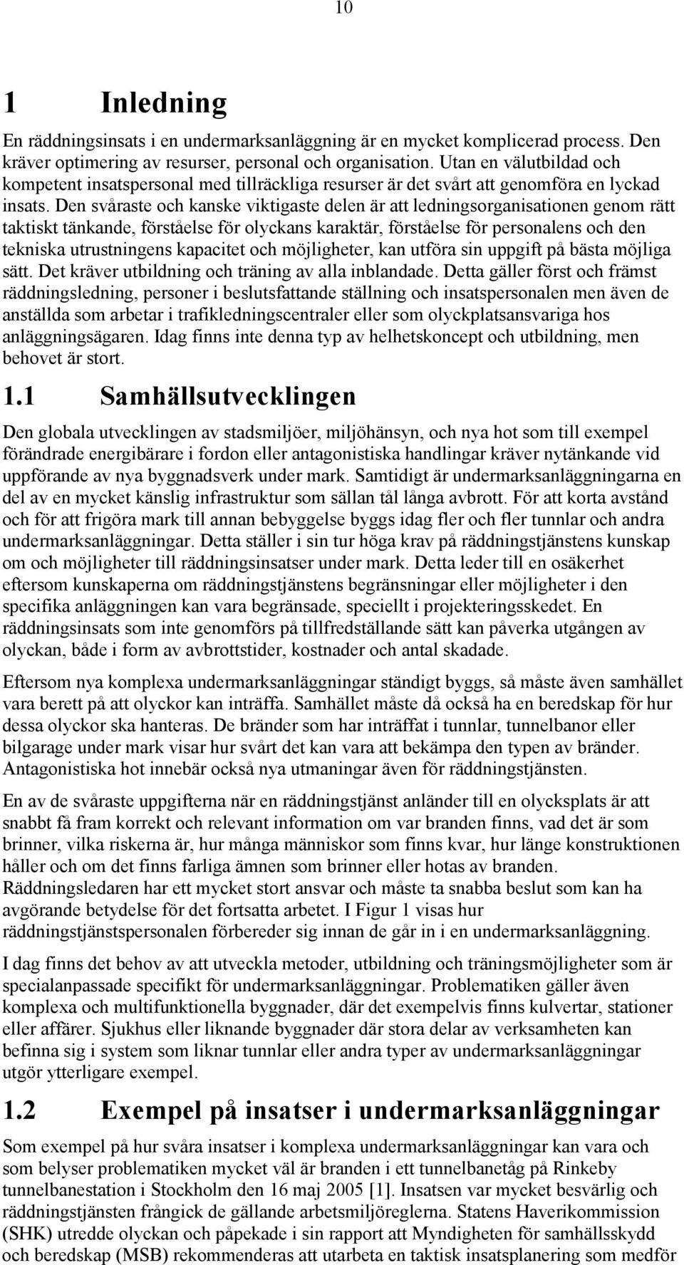 Den svåraste och kanske viktigaste delen är att ledningsorganisationen genom rätt taktiskt tänkande, förståelse för olyckans karaktär, förståelse för personalens och den tekniska utrustningens