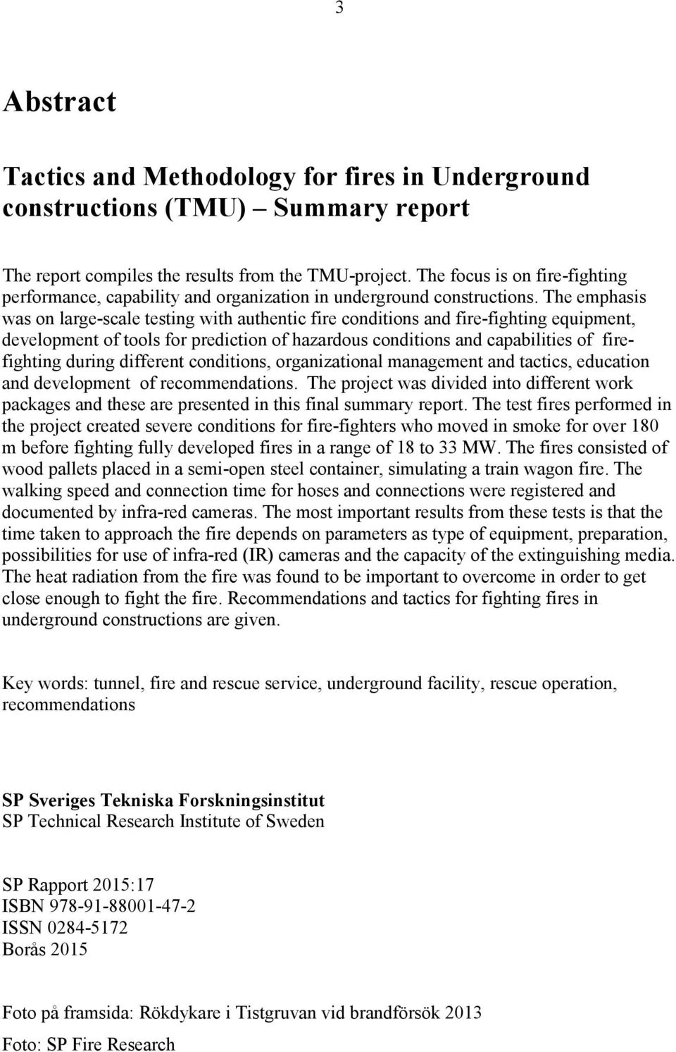 The emphasis was on large-scale testing with authentic fire conditions and fire-fighting equipment, development of tools for prediction of hazardous conditions and capabilities of firefighting during