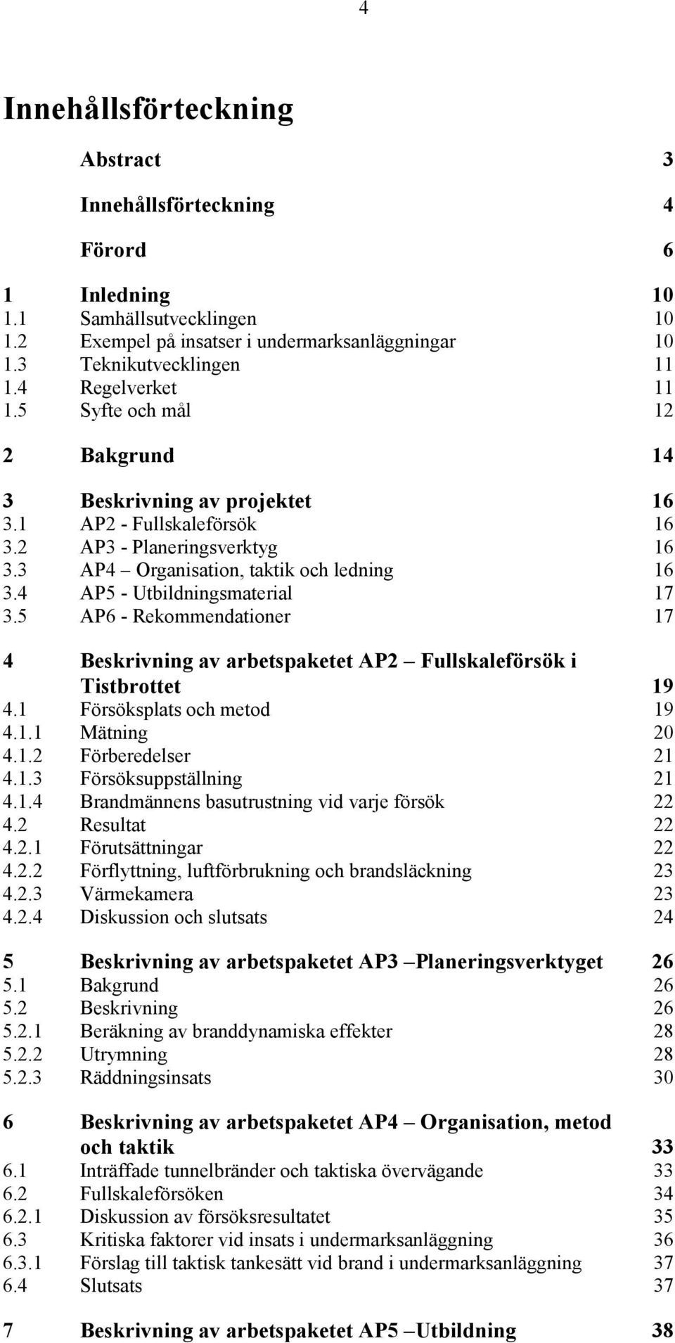 4 AP5 - Utbildningsmaterial 17 3.5 AP6 - Rekommendationer 17 4 Beskrivning av arbetspaketet AP2 Fullskaleförsök i Tistbrottet 19 4.1 Försöksplats och metod 19 4.1.1 Mätning 20 4.1.2 Förberedelser 21 4.