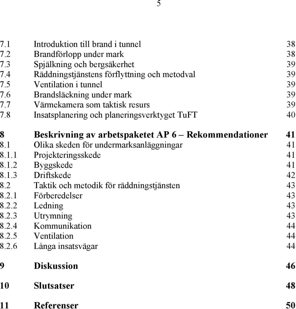 8 Insatsplanering och planeringsverktyget TuFT 40 8 Beskrivning av arbetspaketet AP 6 Rekommendationer 41 8.1 Olika skeden för undermarksanläggningar 41 8.1.1 Projekteringsskede 41 8.