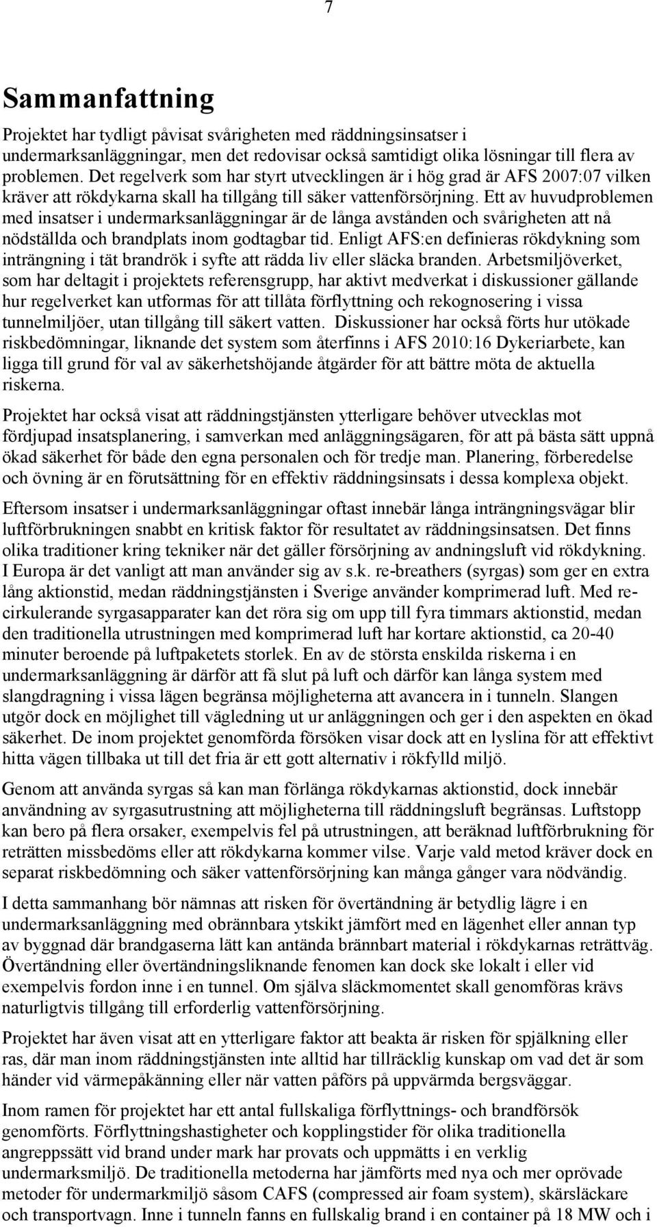 Ett av huvudproblemen med insatser i undermarksanläggningar är de långa avstånden och svårigheten att nå nödställda och brandplats inom godtagbar tid.