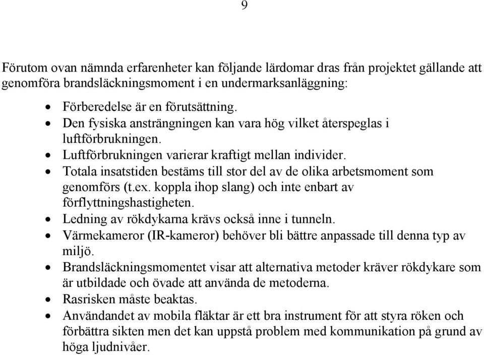 Totala insatstiden bestäms till stor del av de olika arbetsmoment som genomförs (t.ex. koppla ihop slang) och inte enbart av förflyttningshastigheten. Ledning av rökdykarna krävs också inne i tunneln.