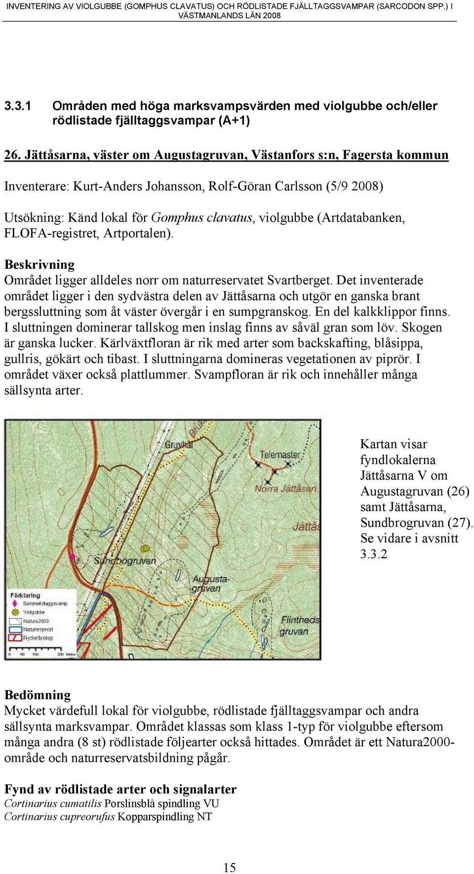 (Artdatabanken, FLOFA-registret, Artportalen). Området ligger alldeles norr om naturreservatet Svartberget.