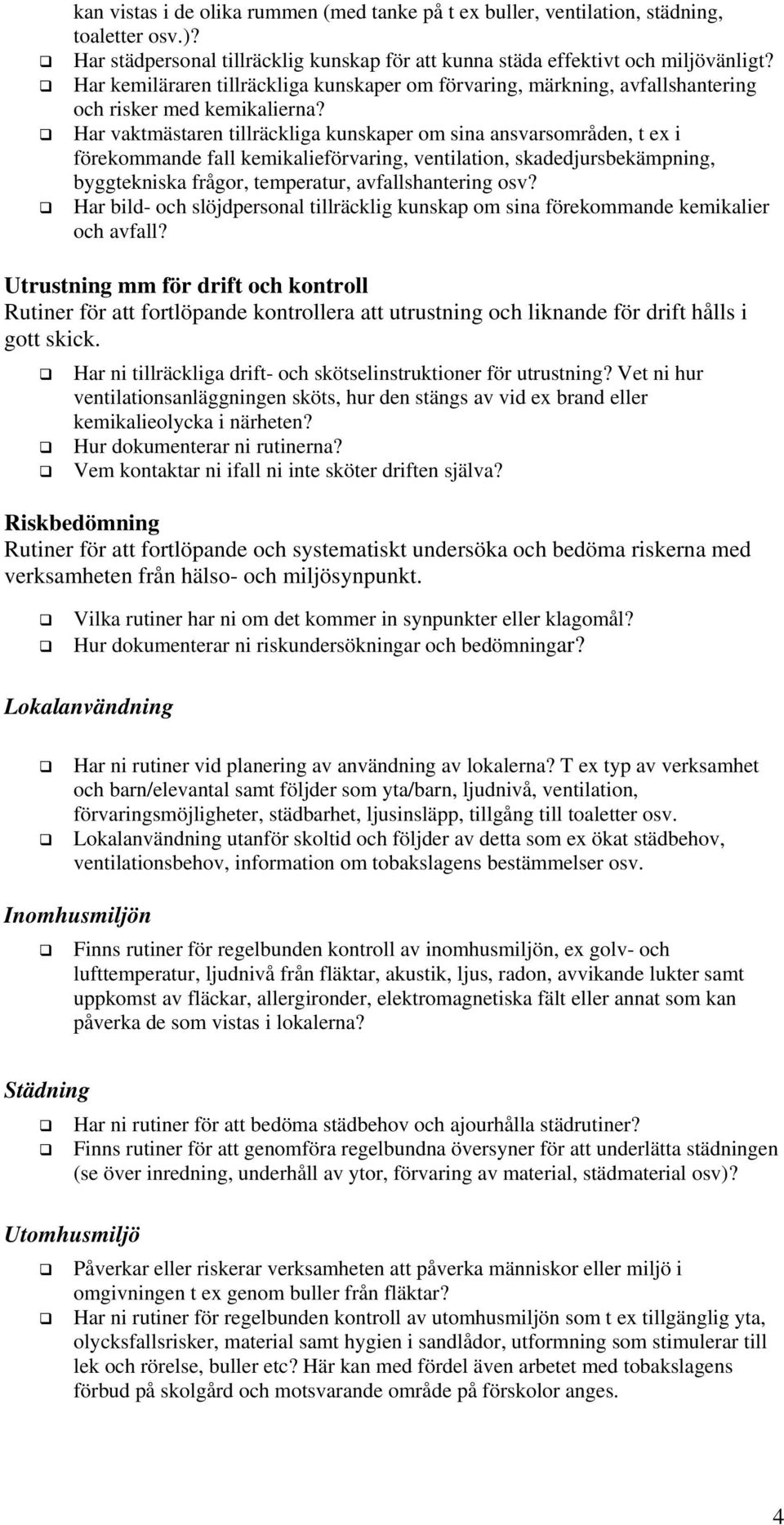 Har vaktmästaren tillräckliga kunskaper om sina ansvarsområden, t ex i förekommande fall kemikalieförvaring, ventilation, skadedjursbekämpning, byggtekniska frågor, temperatur, avfallshantering osv?