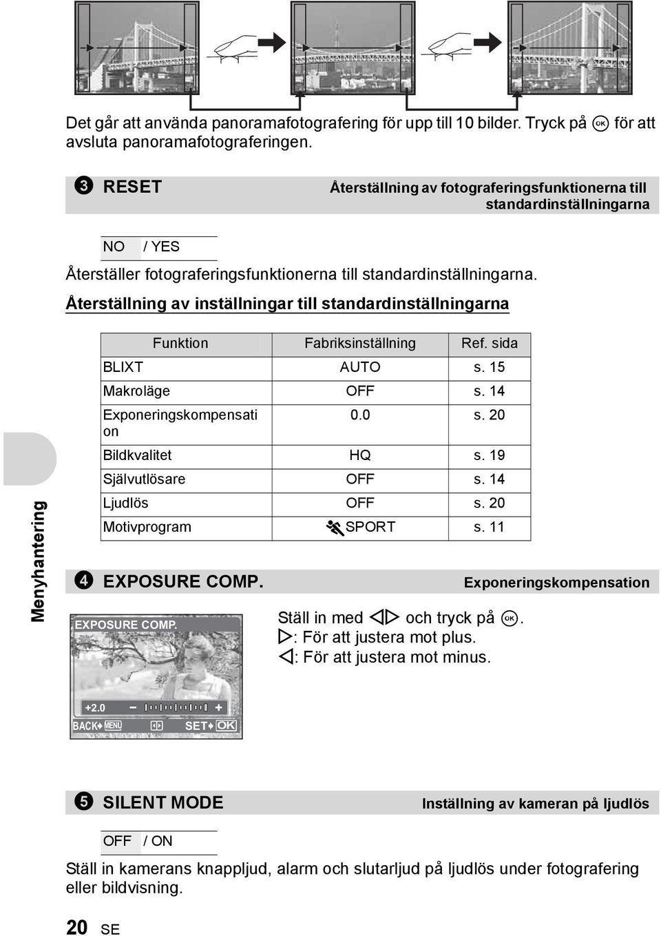 Återställning av inställningar till standardinställningarna Menyhantering Funktion Fabriksinställning Ref. sida BLIXT AUTO s. 15 Makroläge OFF s. 14 Exponeringskompensati 0.0 s.