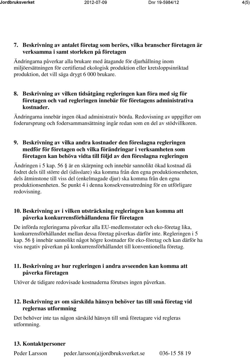 för certifierad ekologisk produktion eller kretsloppsinriktad produktion, det vill säga drygt 6 000 brukare. 8.