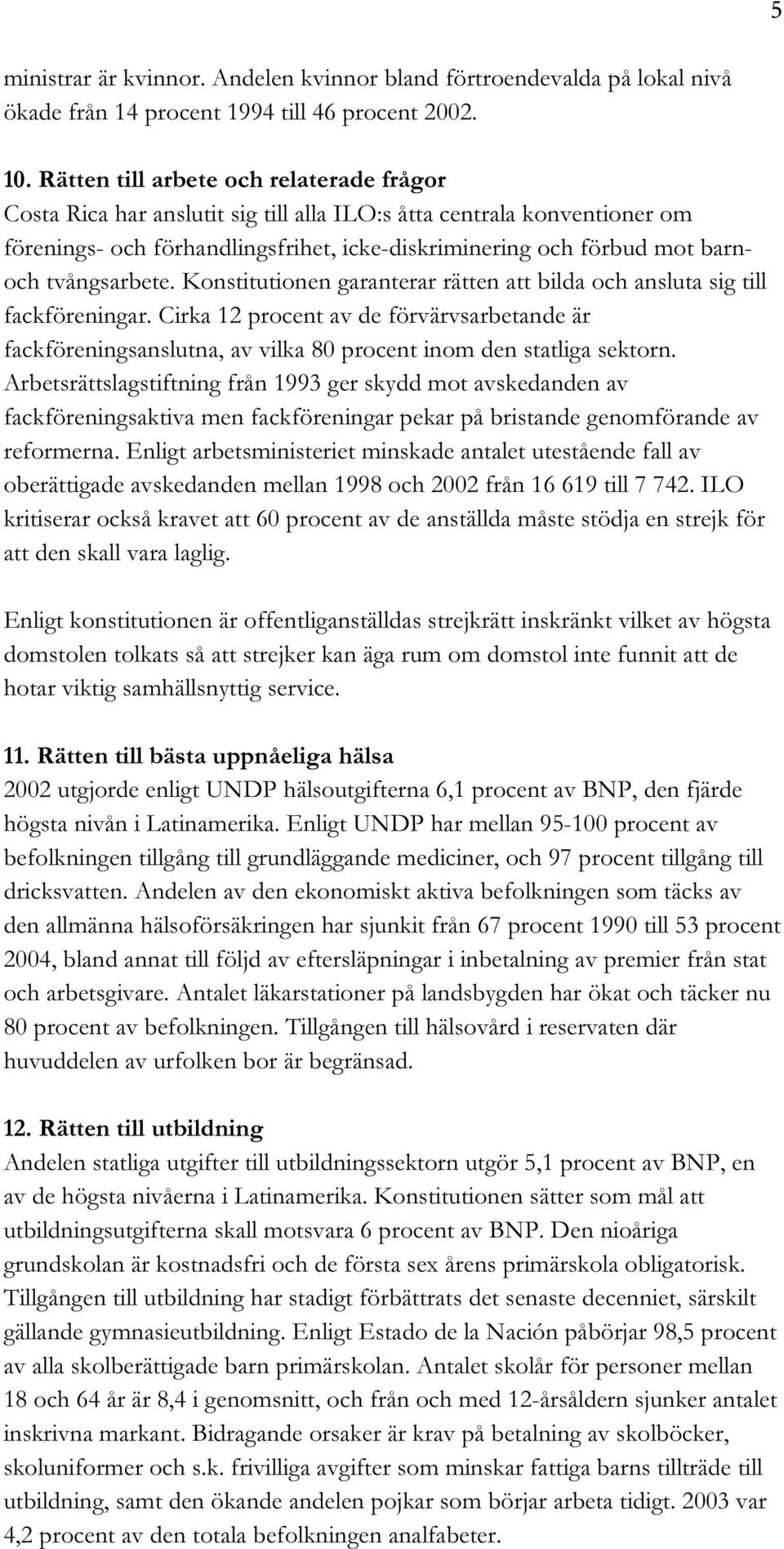 tvångsarbete. Konstitutionen garanterar rätten att bilda och ansluta sig till fackföreningar.