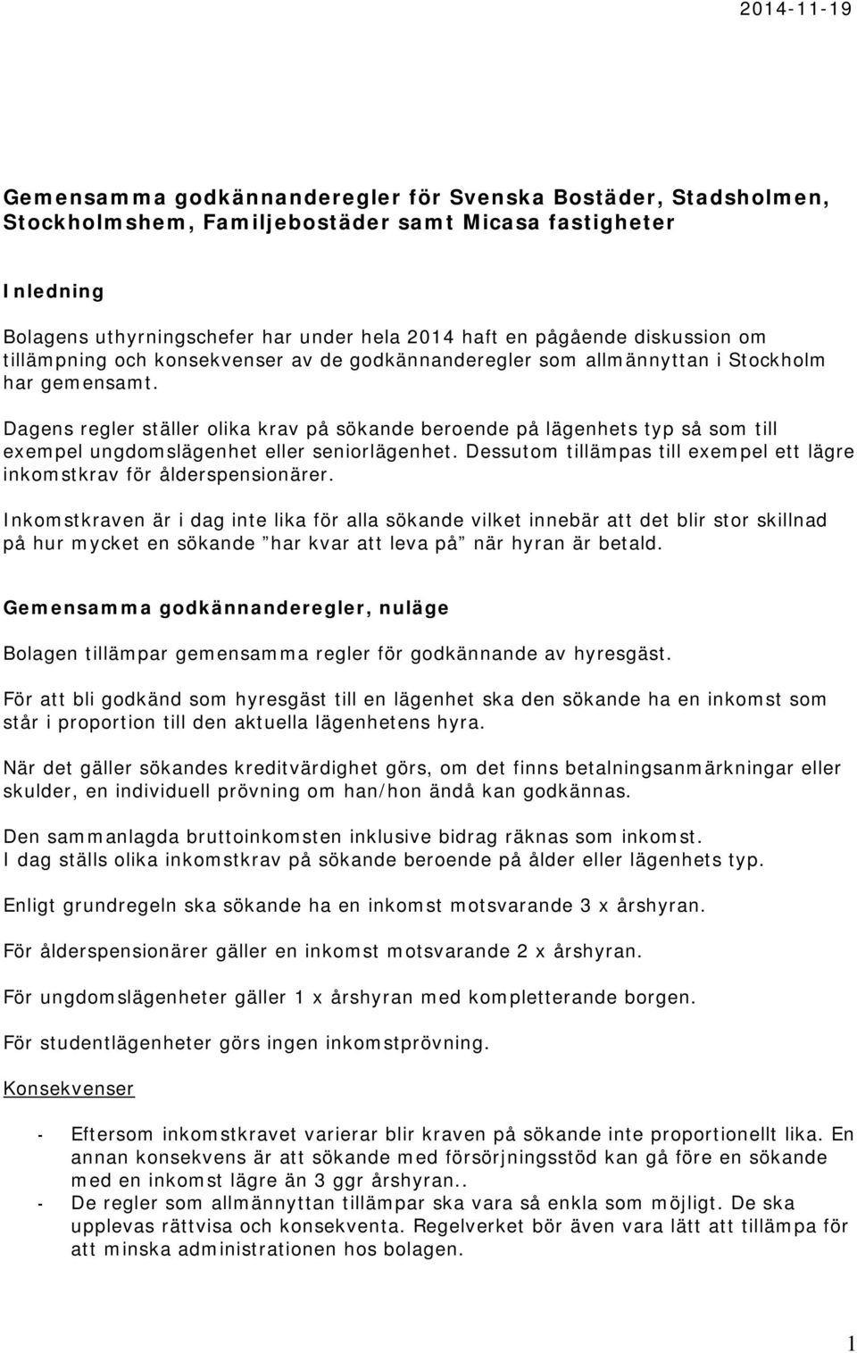 Dagens regler ställer olika krav på sökande beroende på lägenhets typ så som till exempel ungdomslägenhet eller seniorlägenhet.