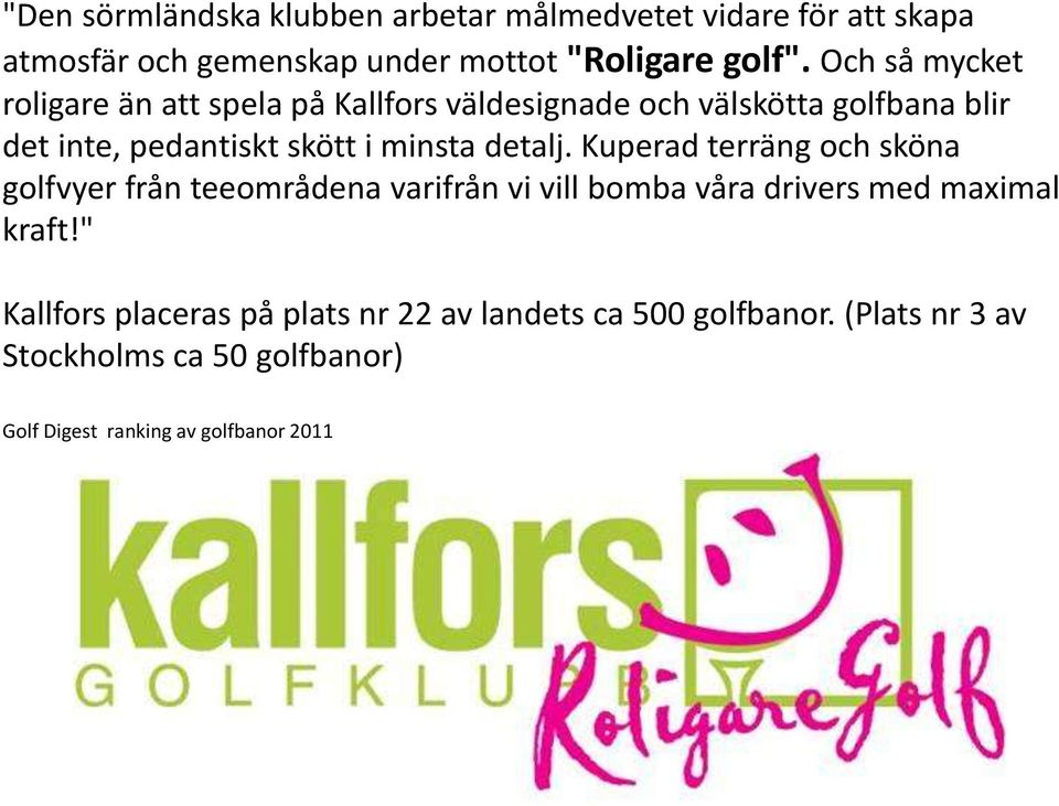 detalj. Kuperad terräng och sköna golfvyer från teeområdena varifrån vi vill bomba våra drivers med maximal kraft!