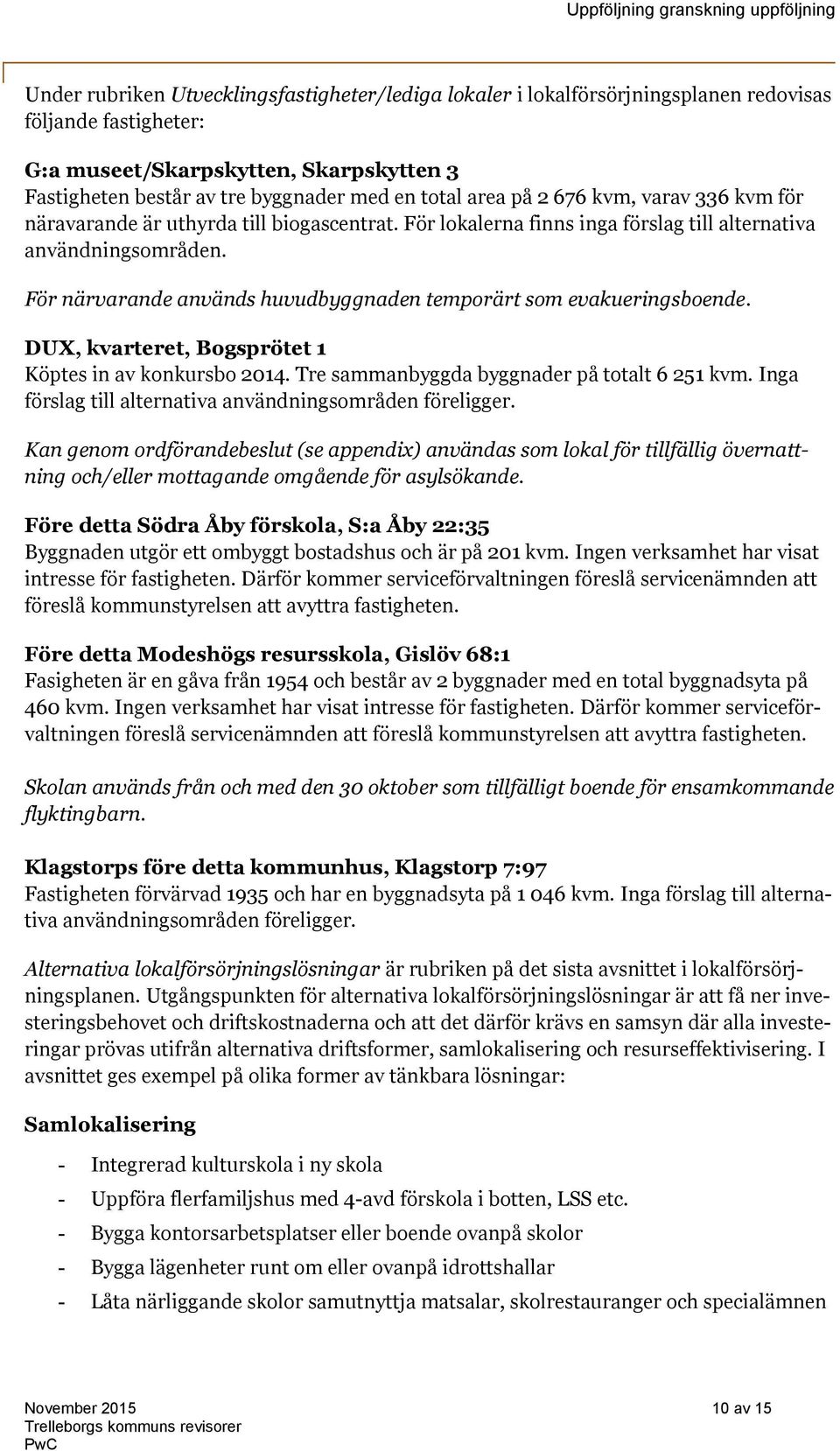 För närvarande används huvudbyggnaden temporärt som evakueringsboende. DUX, kvarteret, Bogsprötet 1 Köptes in av konkursbo 2014. Tre sammanbyggda byggnader på totalt 6 251 kvm.