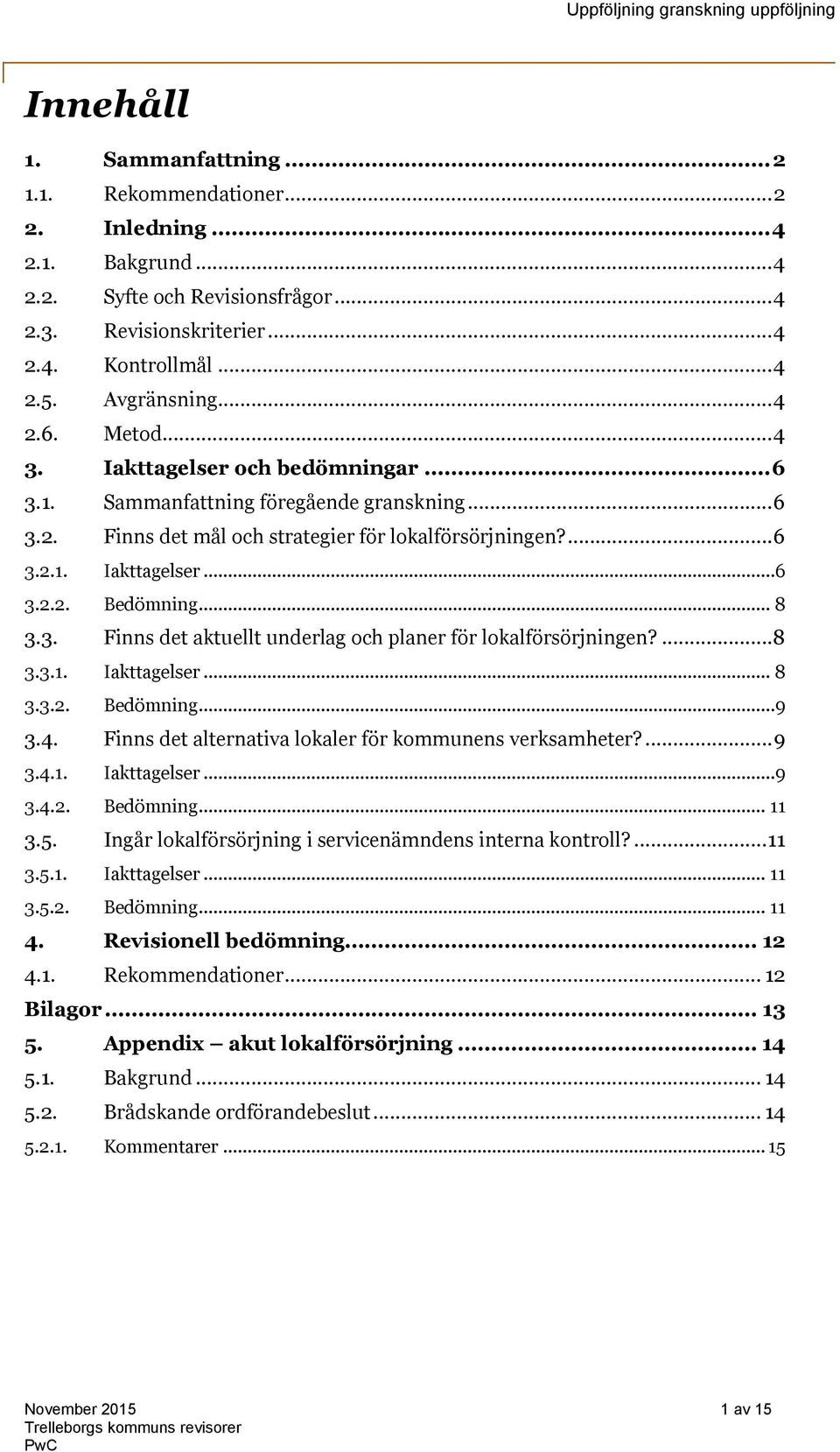 3. Finns det aktuellt underlag och planer för lokalförsörjningen?...8 3.3.1. Iakttagelser... 8 3.3.2. Bedömning...9 3.4. Finns det alternativa lokaler för kommunens verksamheter?...9 3.4.1. Iakttagelser...9 3.4.2. Bedömning... 11 3.