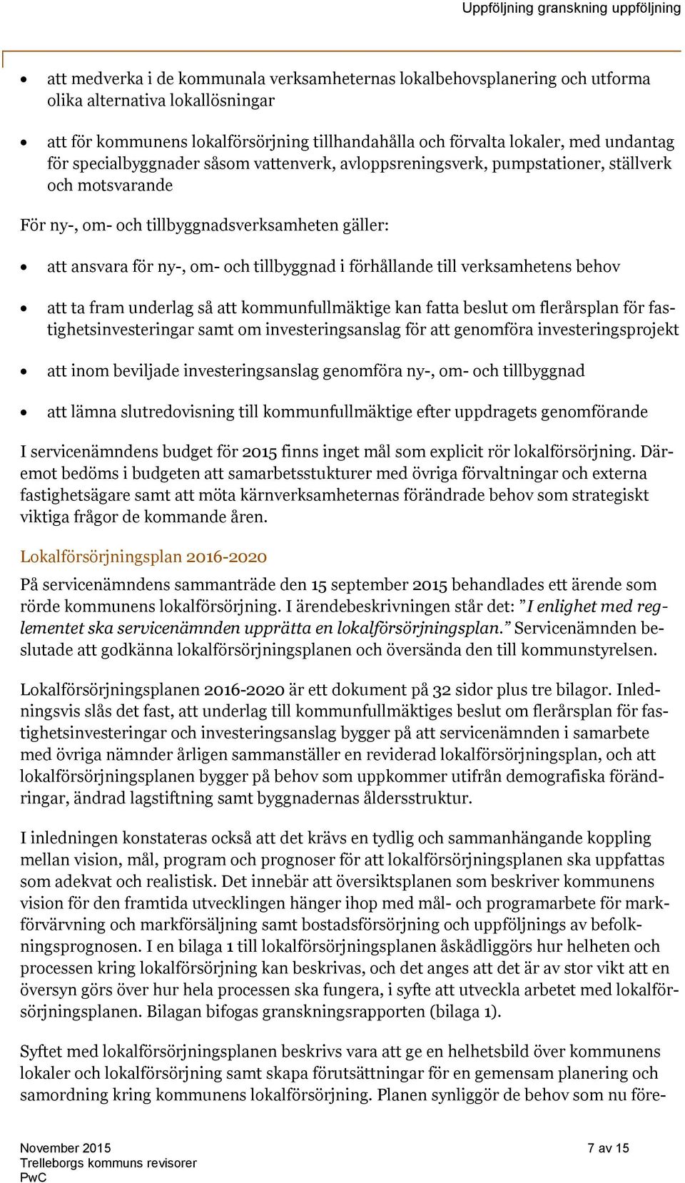 förhållande till verksamhetens behov att ta fram underlag så att kommunfullmäktige kan fatta beslut om flerårsplan för fastighetsinvesteringar samt om investeringsanslag för att genomföra