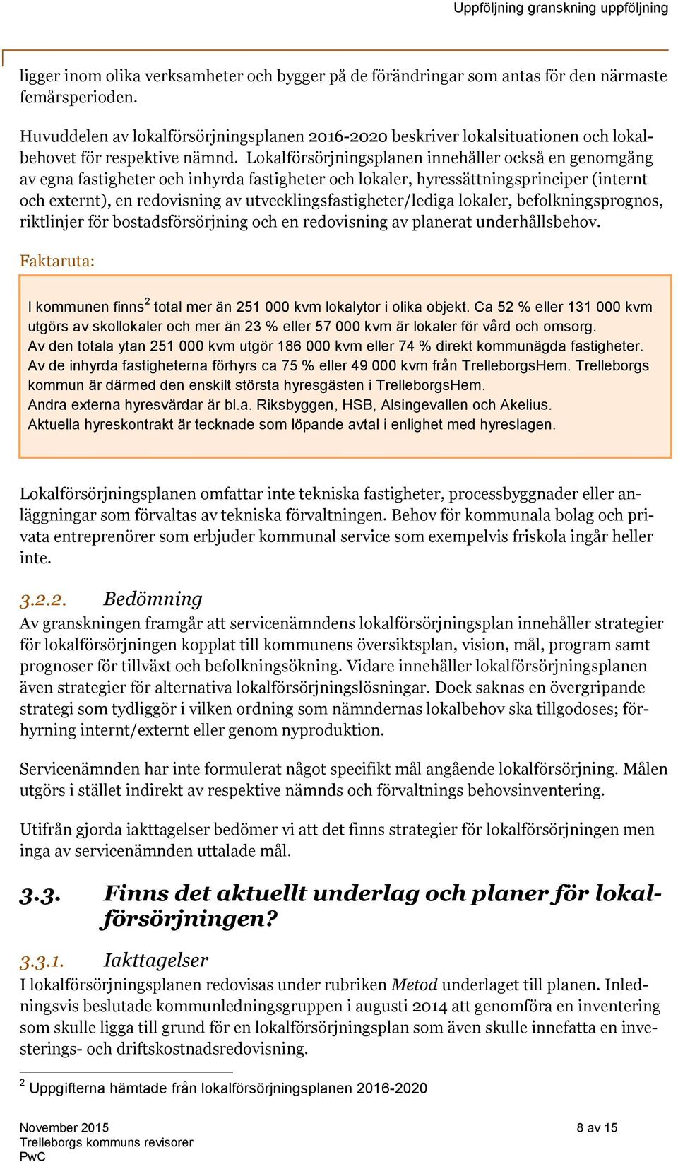 Lokalförsörjningsplanen innehåller också en genomgång av egna fastigheter och inhyrda fastigheter och lokaler, hyressättningsprinciper (internt och externt), en redovisning av