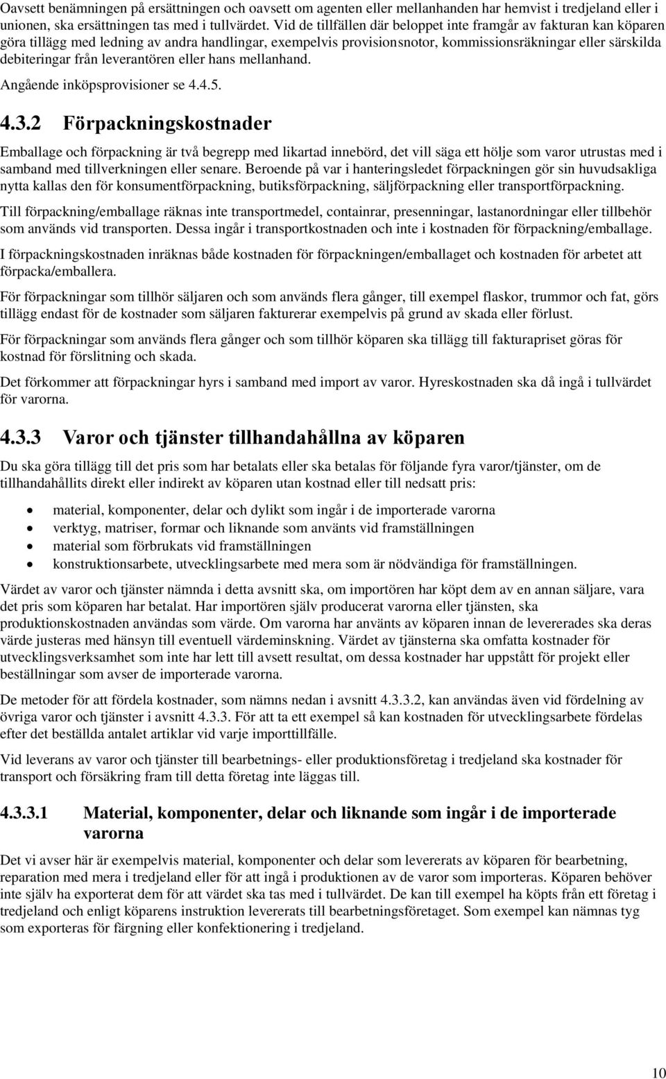 leverantören eller hans mellanhand. Angående inköpsprovisioner se 4.4.5. 4.3.