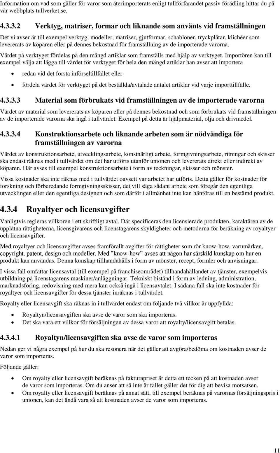 köparen eller på dennes bekostnad för framställning av de importerade varorna. Värdet på verktyget fördelas på den mängd artiklar som framställs med hjälp av verktyget.