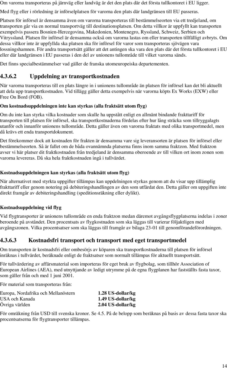 Platsen för införsel är densamma även om varorna transporteras till bestämmelseorten via ett tredjeland, om transporten går via en normal transportväg till destinationsplatsen.