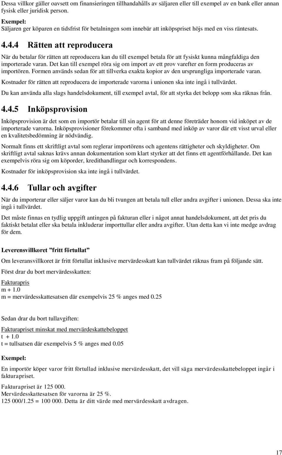 4.4 Rätten att reproducera När du betalar för rätten att reproducera kan du till exempel betala för att fysiskt kunna mångfaldiga den importerade varan.