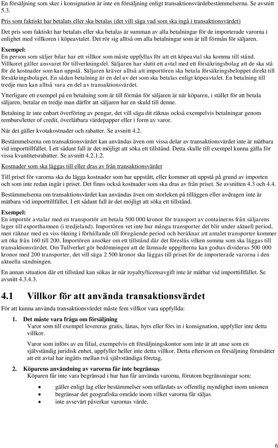 importerade varorna i enlighet med villkoren i köpeavtalet. Det rör sig alltså om alla betalningar som är till förmån för säljaren.