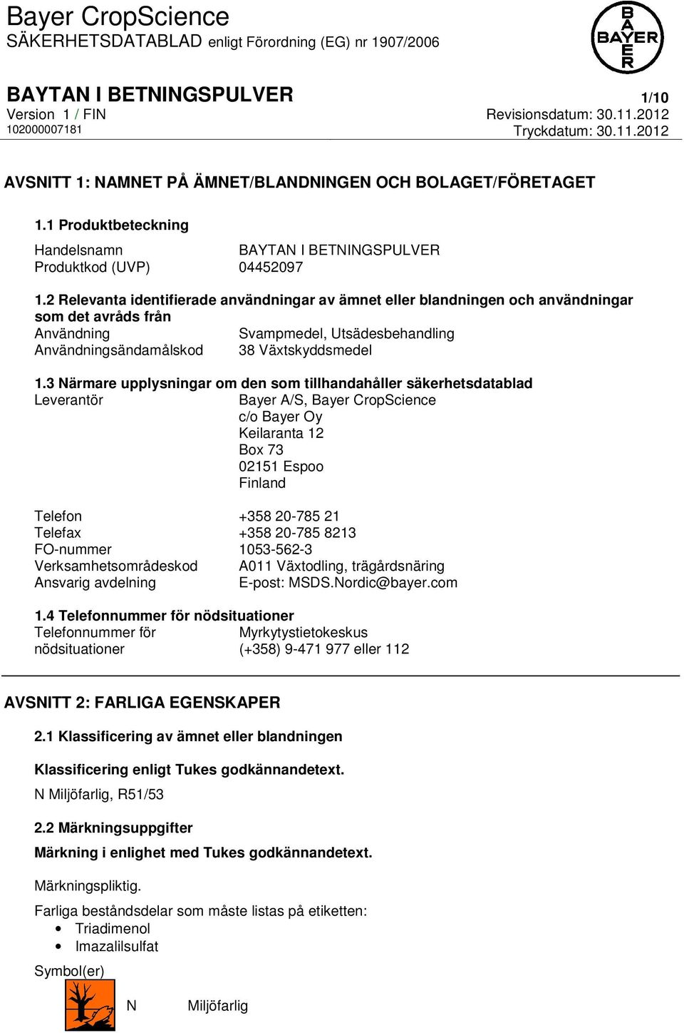 3 Närmare upplysningar om den som tillhandahåller säkerhetsdatablad Leverantör Bayer A/S, Bayer CropScience c/o Bayer Oy Keilaranta 12 Box 73 02151 Espoo Finland Telefon +358 20-785 21 Telefax +358