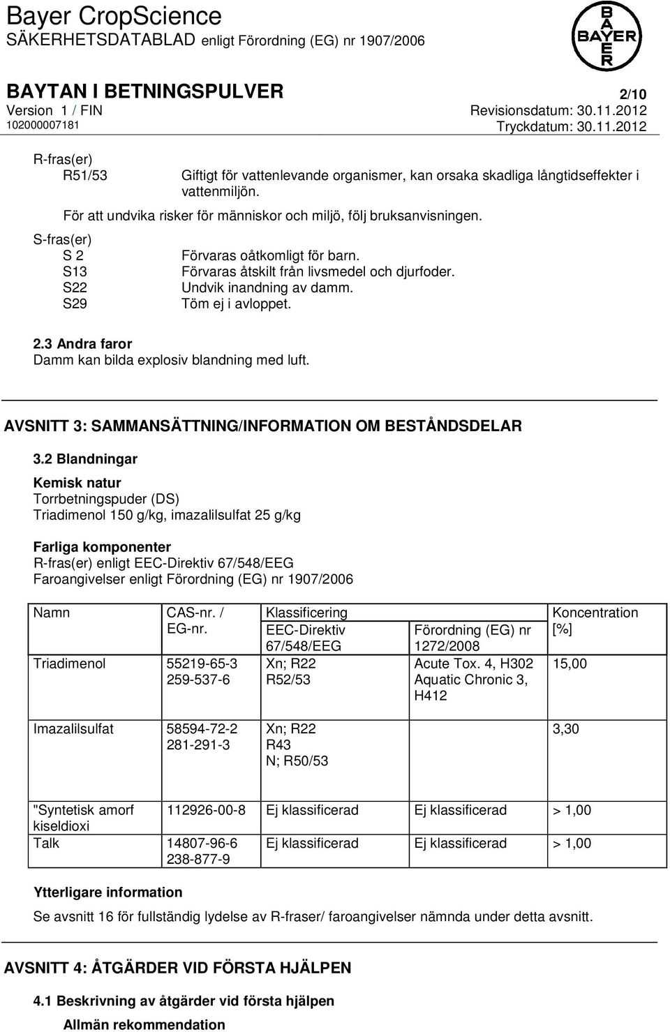 Töm ej i avloppet. 2.3 Andra faror Damm kan bilda explosiv blandning med luft. AVSNITT 3: SAMMANSÄTTNING/INFORMATION OM BESTÅNDSDELAR 3.