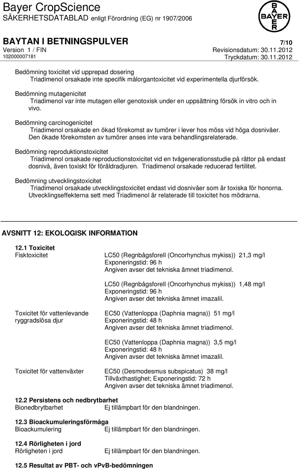 Bedömning carcinogenicitet Triadimenol orsakade en ökad förekomst av tumörer i lever hos möss vid höga dosnivåer. Den ökade förekomsten av tumörer anses inte vara behandlingsrelaterade.