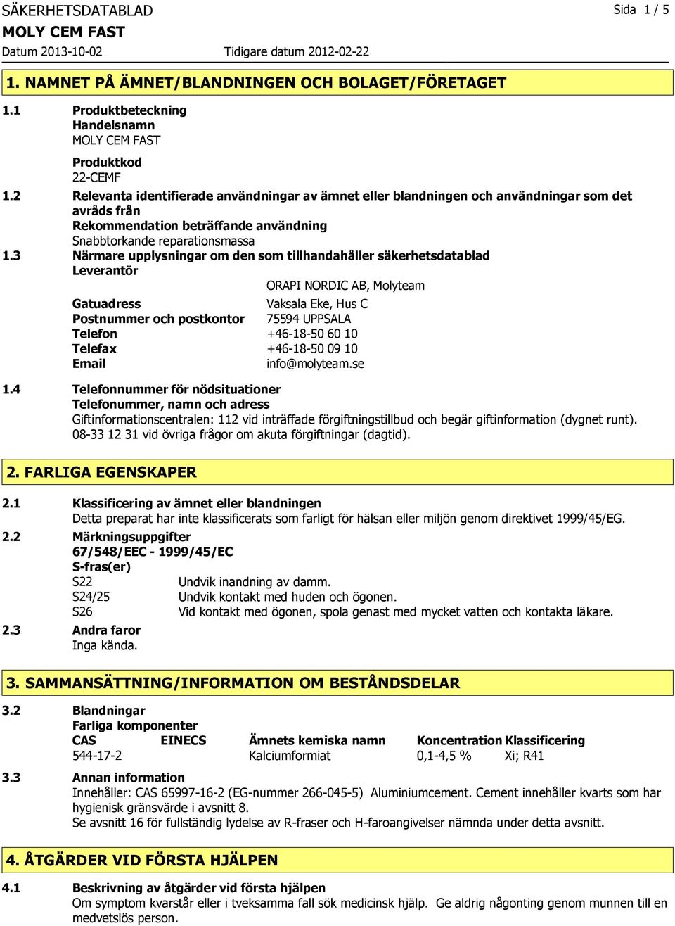 3 Närmare upplysningar om den som tillhandahåller säkerhetsdatablad Leverantör ORAPI NORDIC AB, Molyteam Gatuadress Vaksala Eke, Hus C Postnummer och postkontor 75594 UPPSALA Telefon +46-18-50 60 10