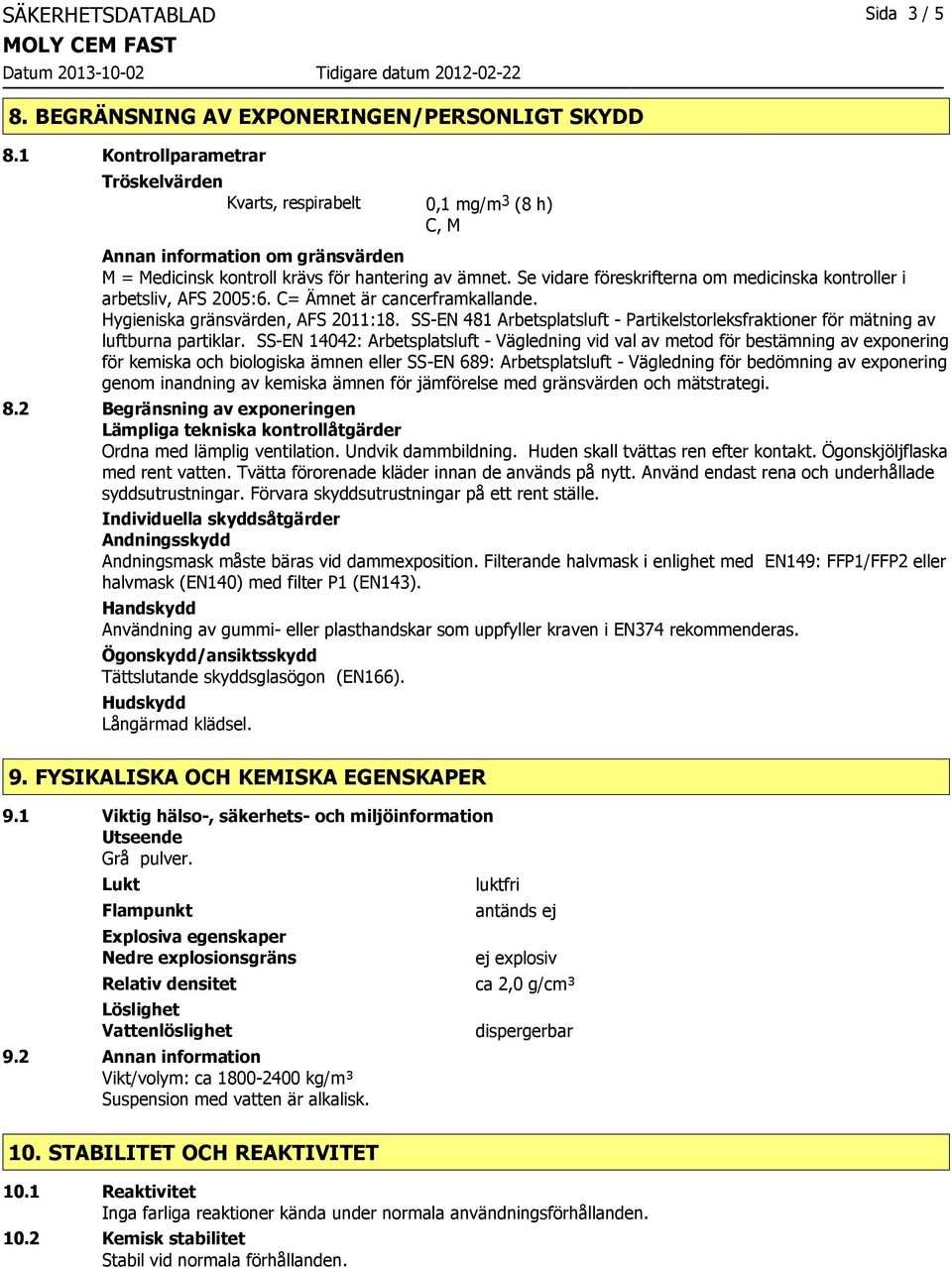 Se vidare föreskrifterna om medicinska kontroller i arbetsliv, AFS 2005:6. C= Ämnet är cancerframkallande. Hygieniska gränsvärden, AFS 2011:18.