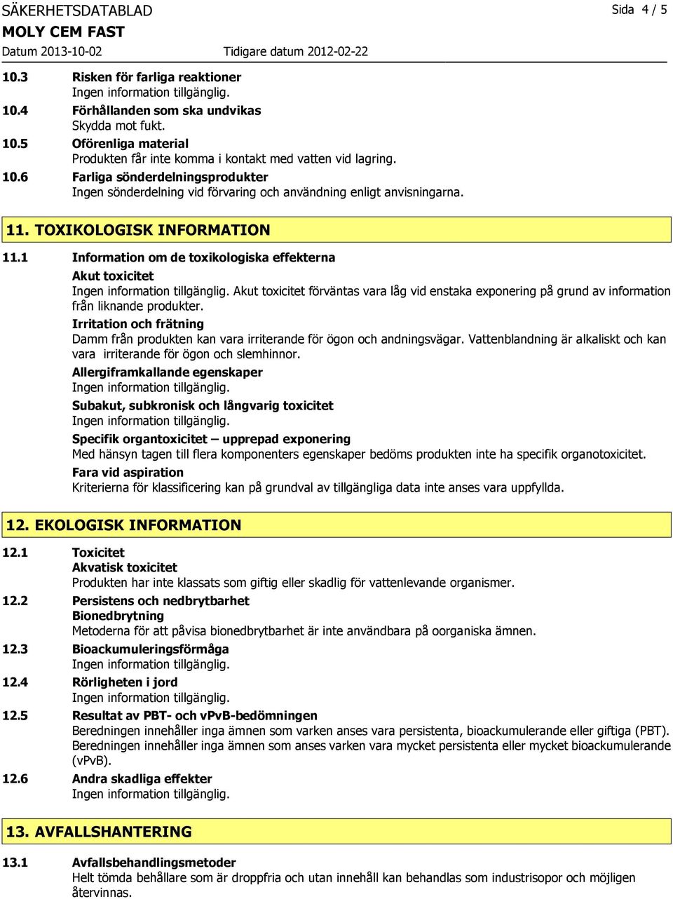 1 Information om de toxikologiska effekterna Akut toxicitet Akut toxicitet förväntas vara låg vid enstaka exponering på grund av information från liknande produkter.