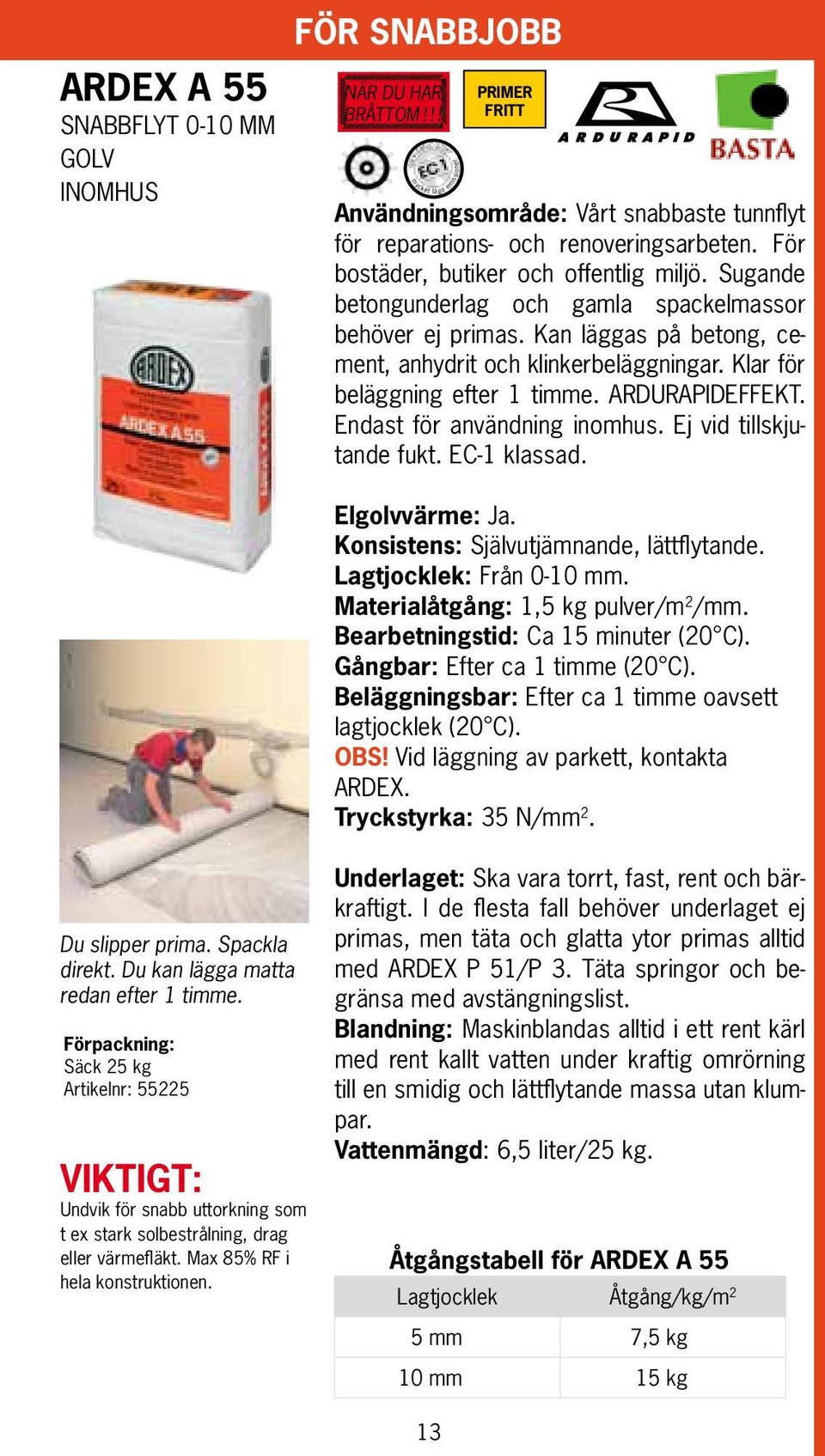 Klar för beläggning efter 1 timme. ARDURAPIDEFFEKT. Endast för användning inomhus. Ej vid tillskjutande fukt. EC-1 klassad. Elgolvvärme:. Konsistens: Självutjämnande, lättflytande.