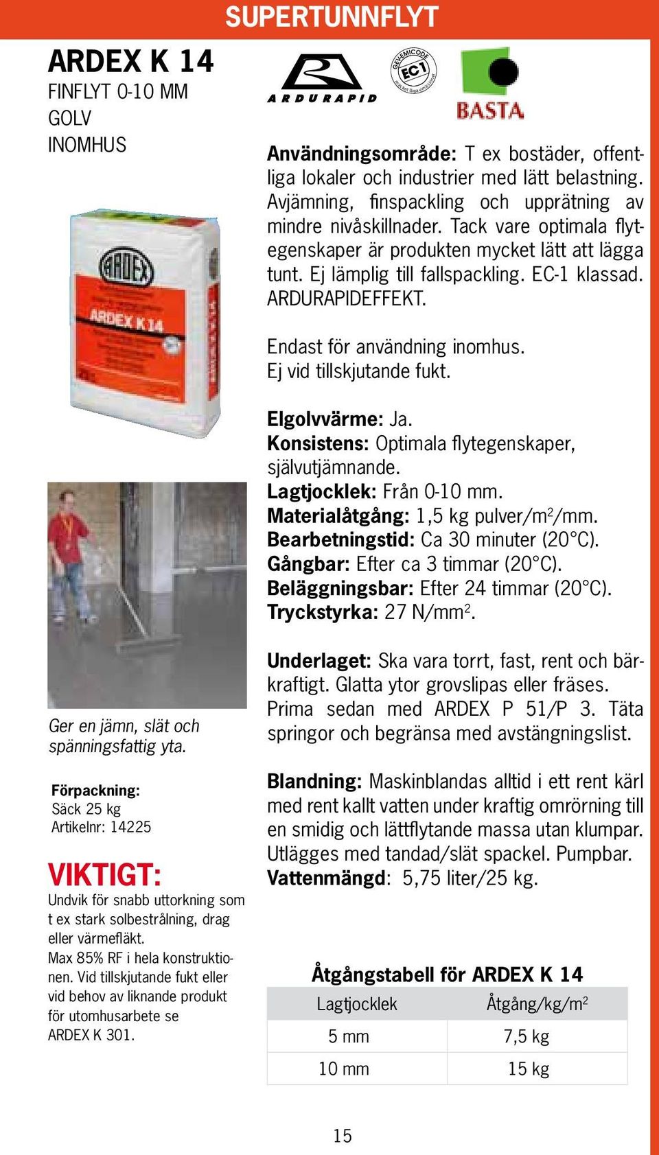 ARDURAPIDEFFEKT. Endast för användning inomhus. Ej vid tillskjutande fukt. Elgolvvärme:. Konsistens: Optimala flytegenskaper, självutjämnande. Lagtjocklek: Från 0-10 mm.