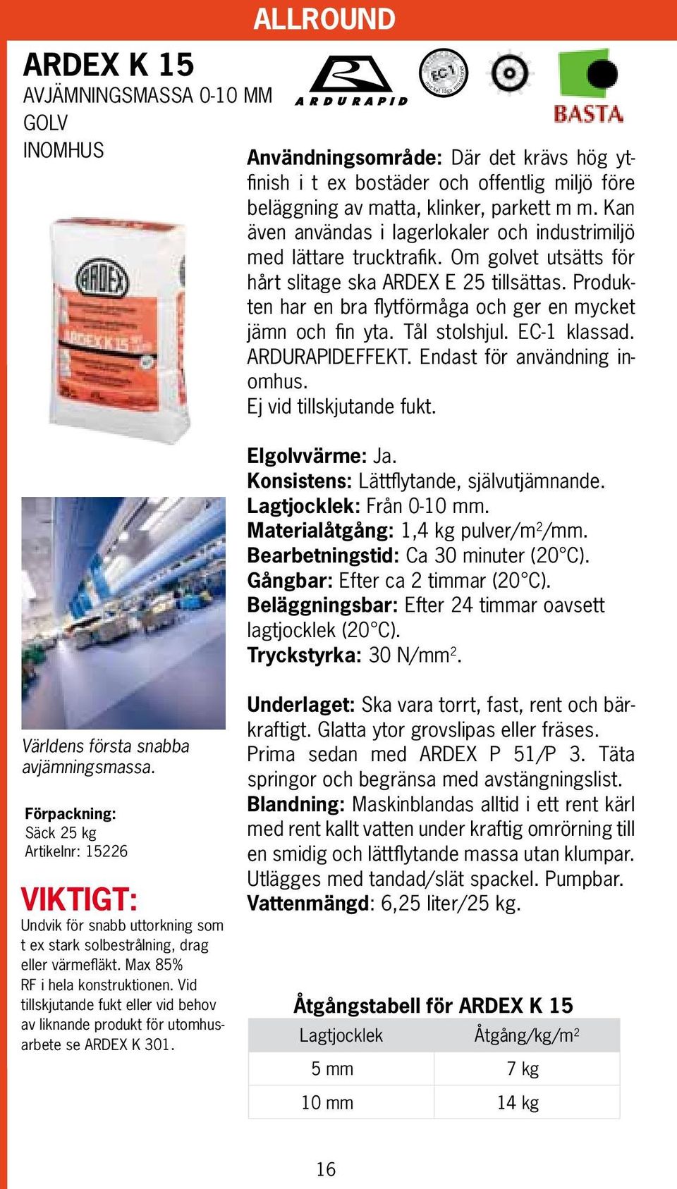 Produkten har en bra flytförmåga och ger en mycket jämn och fin yta. Tål stolshjul. EC-1 klassad. ARDURAPIDEFFEKT. Endast för användning inomhus. Ej vid tillskjutande fukt. Elgolvvärme:.