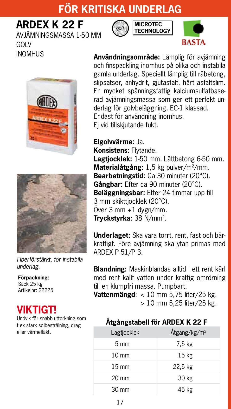 En mycket spänningsfattig kalciumsulfatbaserad avjämningsmassa som ger ett perfekt underlag för golvbeläggning. EC-1 klassad. Endast för användning inomhus. Ej vid tillskjutande fukt. Elgolvvärme:.